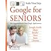 Google for Seniors: Get Acquainted with Free Google Applications: Google Earth, Maps, Reader, Docs, Sites, Chrome (Computer Books for Seniors series)