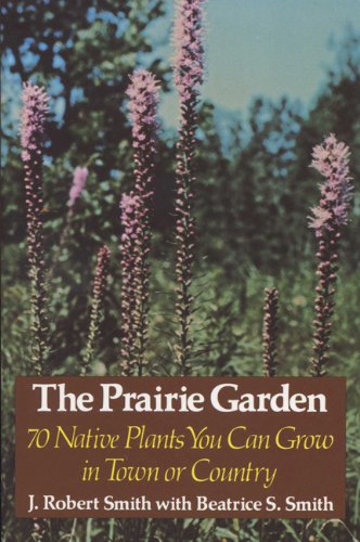 The Prairie Garden: Seventy Native Plants You Can Grow in Town or Country