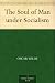 The Soul of Man under Socialism The Soul of Man under Socialism