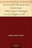Personal Recollections of a Cavalryman With Custer s Michigan Cavalry Brigade in the Civil War