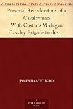 Personal Recollections of a Cavalryman With Custer's Michigan Cavalry Brigade in the Civil War