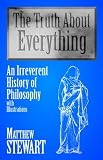 The Truth About Everything: An Irreverent History of Philosophy