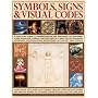Symbols, Signs and Visual Codes: A Practical Guide to Understanding and Decoding the Universal Icons, Signs and Symbols That Are Used in Literature, ... Advertising, Mythology and Science