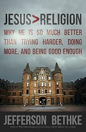 Jesus  Religion: Why He Is So Much Better Than Trying Harder, Doing More, and Being Good Enough