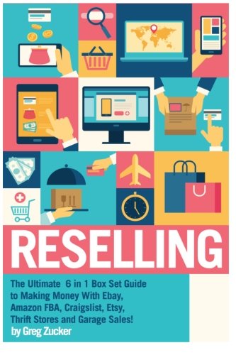Reselling: The Ultimate 6 in 1 Box Set Guide to Making Money With Ebay, Amazon FBA, Craigslist, Etsy, Thrift Stores and Garage Sales! (Amazon FBA - ... Online - Work From Home Job - Etsy Business)