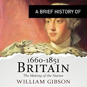 A Brief History of Britain 1660 - 1851 | [William Gibson]