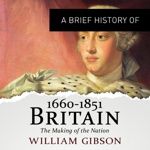 A Brief History of Britain 1660-1851 - William Gibson