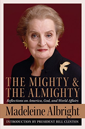 The Mighty and the Almighty: Reflections on America, God, and World Affairs, by Madeleine Albright
