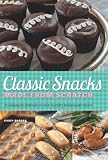 Classic Snacks Made from Scratch: 70 Homemade Versions of Your Favorite Brand-Name Treats
