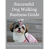 SuccessfulDogWalkingBusinessGuide-TheUltimateDogWalkingBusinessPlan