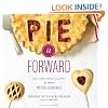 Pie It Forward: Pies, Tarts, Tortes, Galettes, and Other Pastries Reinvented