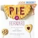 Pie It Forward: Pies, Tarts, Tortes, Galettes, and Other Pastries Reinvented