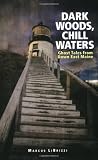 Dark Woods, Chill Waters: Ghost Tales from Down East Maine