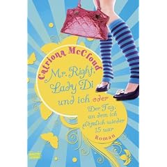 Mr. Right, Lady Di und ich: Oder: Der Tag, an dem ich pl�tzlich wieder f�nfzehn war
