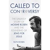 Called to Controversy: The Unlikely Story of Moishe Rosen and the Founding of Jews for Jesus