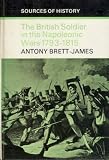 The British soldier in the Napoleonic Wars, 1793-1815