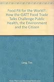 Food fit for the world? : how the GATT food trade talks challenge public health, the environment and the citizen : a discussion paper