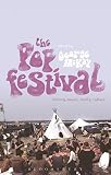The pop festival : history, music, media, culture