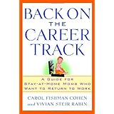 Back on the Career Track: A Guide for Stay-at-Home Moms Who Want to Return to Work