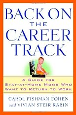 Back on the Career Track: A Guide for Stay-at-Home Moms Who Want to Return to Work