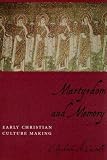 Martyrdom and Memory: Early Christian Culture Making (Gender, Theory, and Religion)