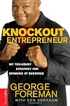 The knockout entrepreneur : a champion's secrets to success, happiness, and significance