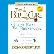 The Bible Cure for Chronic Fatigue and Fibromyalgia: Ancient Truths, Natural Remedies and the Latest Findings for Your Health Today | Don Colbert