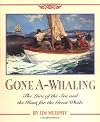Gone A-Whaling: The Lure of the Sea and the Hunt for the Great Whale