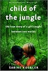 Child of the Jungle: The True Story of a Girl Caught Between Two Worlds