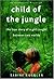 Child of the Jungle: The True Story of a Girl Caught Between Two Worlds