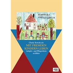 Mit fremden Kindern leben: Adoptiv- und Pflegeeltern erz�hlen
