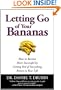 Letting Go of Your Bananas: How to Become More Successful by Getting Rid of Everything Rotten in Your Life