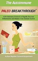 The Autoimmune Paleo Breakthrough: A Revolutionary Protocol to Rapidly Decrease Inflammation and Balance Your Immune System The Autoimmune Paleo Breakthrough: A Revolutionary Protocol to Rapidly Decrease Inflammation and Balance Your Immune System