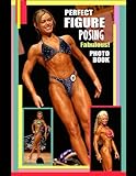 Perfect Figure Posing Fabulous! Photo Book.: Figure Athletes in top shape posing!