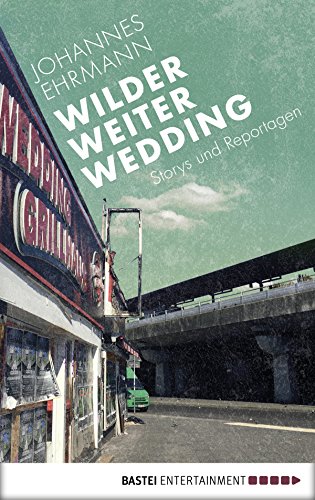 Wilder, weiter, Wedding: Storys und Reportagen (German Edition)