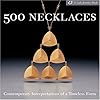 500 Necklaces: Contemporary Interpretations of a Timeless Form (Lark Jewelry Book)
