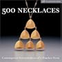 500 Necklaces: Contemporary Interpretations of a Timeless Form (500 Series)