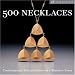 500 Necklaces: Contemporary Interpretations of a Timeless Form (Lark Jewelry Book)