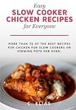 Easy Slow Cooker Chicken Recipes for Everyone: More than 70 of the best recipes for chicken for slow cookers or stewing pots for oven, including ... soup recipes and chicken breast recipes