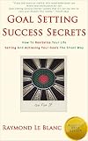 Goal Setting Success Secrets. How To Revitalize Your Life. Setting And Achieving Your Goals The Smart Way. (Self-Improvement)