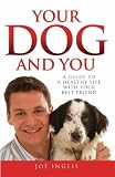 Your dog and you : a guide to a healthy life with your best friend