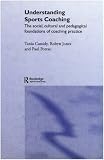 Understanding Sports Coaching: The Social, Cultural and Pedagogical  Foundations of Coaching Practice
