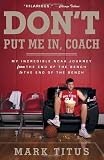 Dont Put Me In, Coach: My Incredible NCAA Journey from the End of the Bench to the End of the Bench