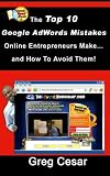 The Top 10 Google Adwords Mistakes Online Entrepreneurs Make... and How To Avoid Them!