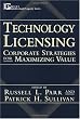 Technology Licensing: Corporate Strategies for Maximizing Value