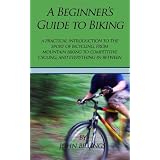 A Beginner's Guide to Biking: A Practical Introduction to the Sport of Bicycling, from Mountain Biking to Competitive Cycling, and Everything in Between