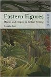 Eastern figures : Orient and empire in British writing
