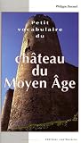 Petit vocabulaire du Château du Moyen Age : Initiation aux mots de la castellologie