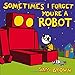 Sometimes I Forget You're a Robot