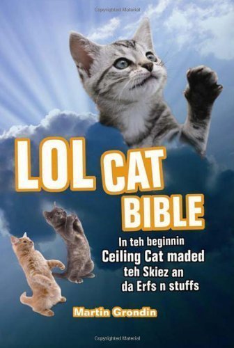 LOLcat Bible: In teh beginnin Ceiling Cat maded teh skiez An da Urfs n stuffs by Martin Grondin (Feb 9 2010)